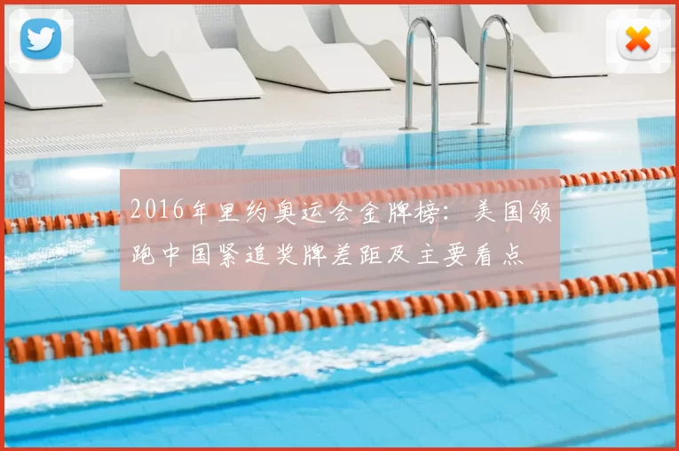 2016年里约奥运会金牌榜：美国领跑中国紧追奖牌差距及主要看点