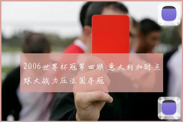2006世界杯冠军回顾 意大利加时点球大战力压法国夺冠