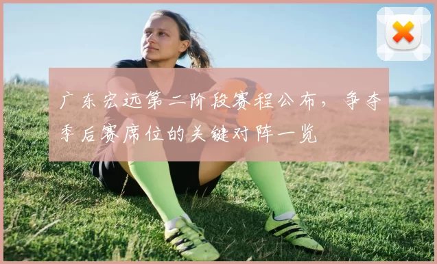 广东宏远第二阶段赛程公布，争夺季后赛席位的关键对阵一览