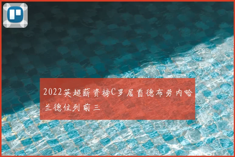 2022英超薪资榜C罗居首德布劳内哈兰德位列前三
