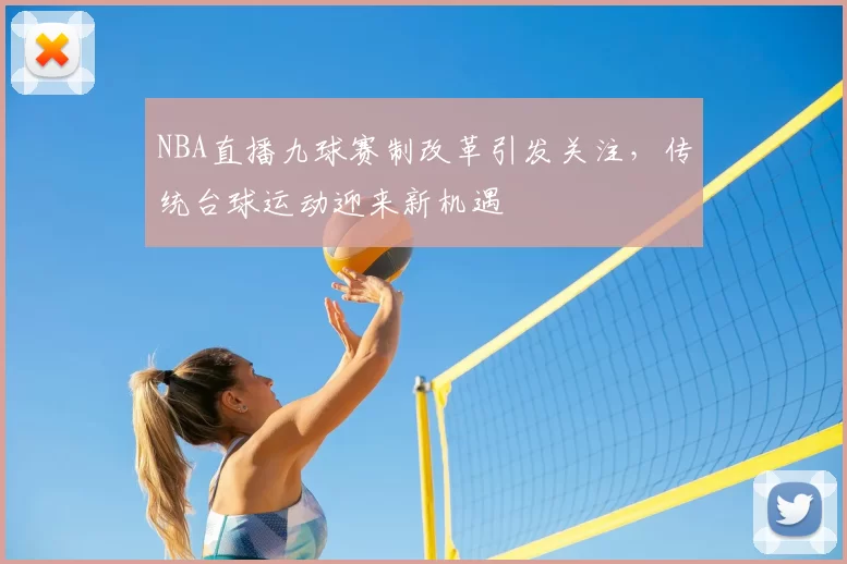 NBA直播九球赛制改革引发关注，传统台球运动迎来新机遇