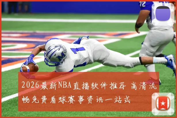 2026最新NBA直播软件推荐 高清流畅免费看球赛事资讯一站式