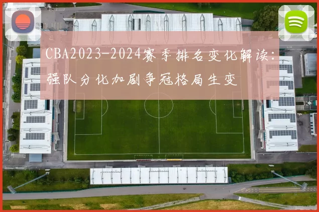 CBA2023-2024赛季排名变化解读：强队分化加剧争冠格局生变