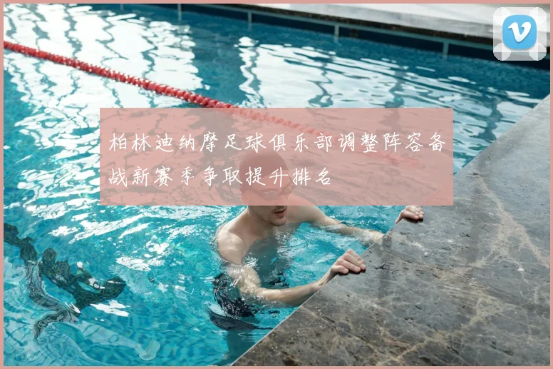 柏林迪纳摩足球俱乐部调整阵容备战新赛季争取提升排名