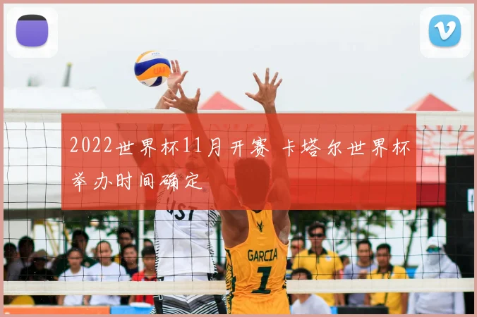 2022世界杯11月开赛 卡塔尔世界杯举办时间确定